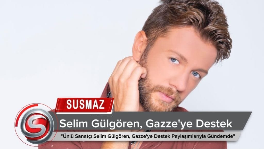 “Ünlü Sanatçı Selim Gülgören, Gazze’ye Destek Paylaşımlarıyla Gündemde”