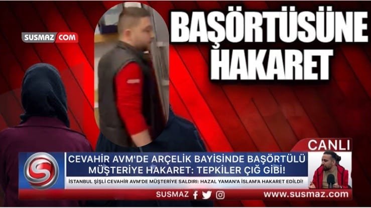 İSTANBUL ŞİŞLİ CEVAHİR AVM’DE MÜŞTERİYE SALDIRI: HAZAL YAMAN’A İSLAM’A HAKARET EDİLDİ!