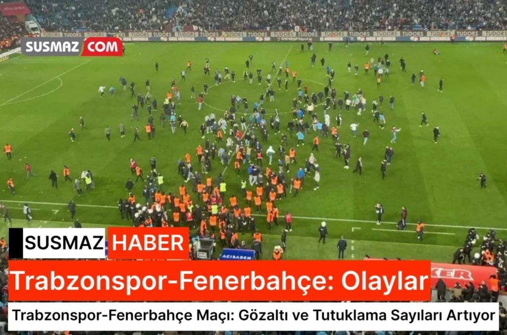 Trabzonspor-Fenerbahçe Maçında Olaylar: Gözaltı ve Tutuklu Sayıları Değişti