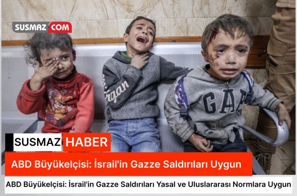 ABD Büyükelçisi: İsrail’in Gazze Saldırıları Yasal ve Uluslararası Normlara Uygun