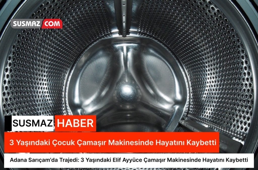 “Adana Sarıçam’da Trajedi: 3 Yaşındaki Elif Ayyüce Çamaşır Makinesinde Hayatını Kaybetti”