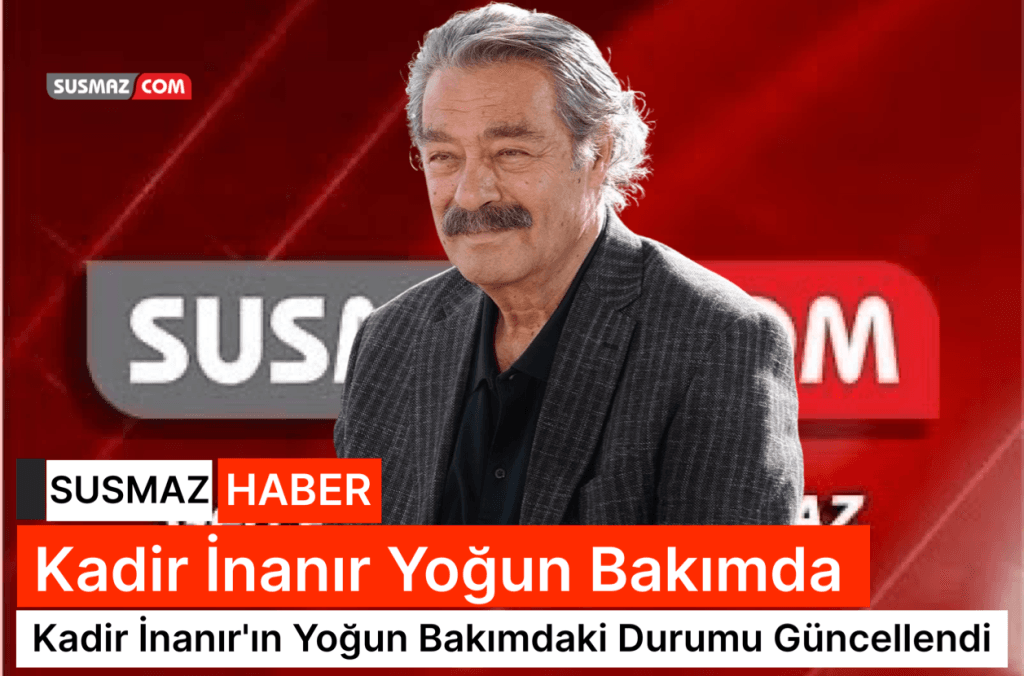 Ünlü Oyuncu Kadir İnanır Yoğun Bakımda: Başarılı Bir Ameliyatın Ardından Durumu Stabil