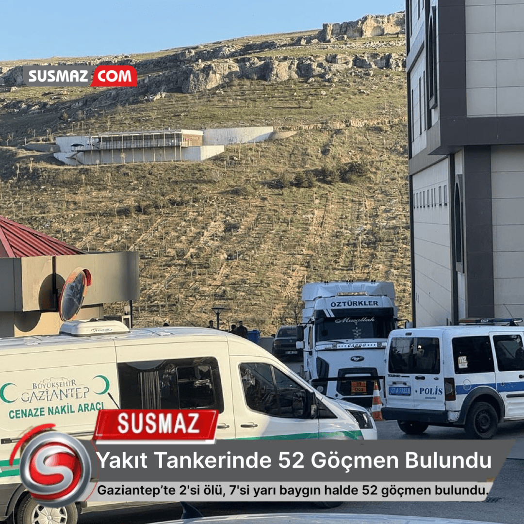 Gaziantep’te Yakıt Tankerinde Şok Keşif: 2 Ölü, 7 Yaralı 52 Göçmen Bulundu