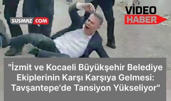 İzmit Belediyesi ve Kocaeli Büyükşehir Belediyesi Ekipleri Arasında Tansiyon Yükseldi: Tavşantepe’de Yaşanan Gerginlik Kamuoyunu Harekete Geçirdi
