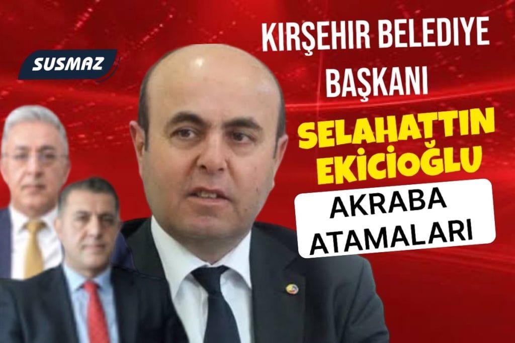 Kırşehir Belediye Başkanı Selahattin Ekicioğlu’nun Akraba Atamaları Gündemi Sarsıyor