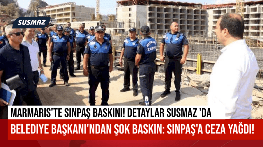 Marmaris’te İnşaat Skandalı: Belediye Başkanı Acar Ünlü’den Sinpaş İnşaatına Baskın