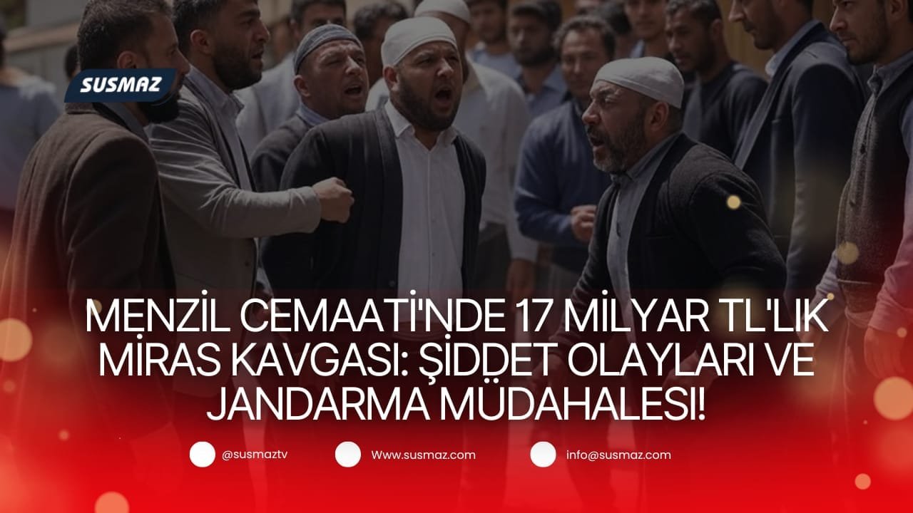Menzil Cemaati’nde 17 Milyar TL’lik Miras Kavgası: Şiddet Olayları ve Jandarma Müdahalesi!