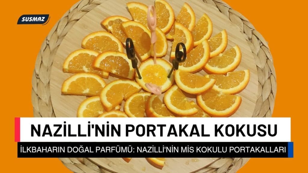 Nazilli’nin Mis Kokulu Portakalları: İlkbaharın Parfümü