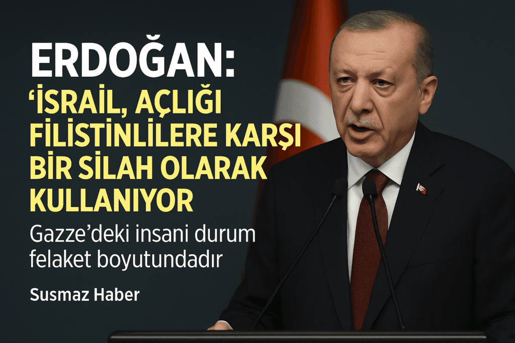 Erdoğan: “İsrail, Açlığı Filistinlilere Karşı Bir Silah Olarak Kullanıyor”
