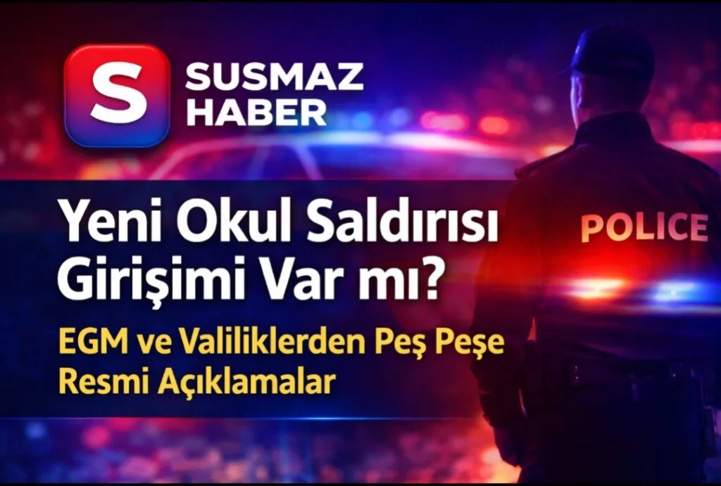 Yeni Okul Saldırısı Girişimi Var mı? EGM ve Valiliklerden Peş Peşe Resmi Açıklamalar